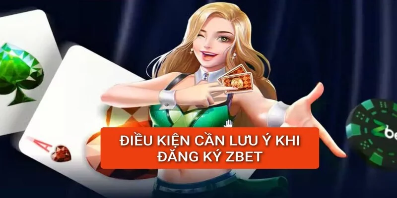 dieu-kien-can-lu-y-khi-dang-ky-zbet